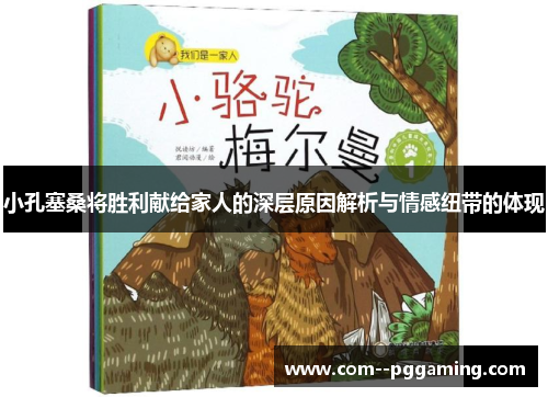 小孔塞桑将胜利献给家人的深层原因解析与情感纽带的体现 小孔塞桑将胜利献给家人的深层原因解析与情感纽带的体现