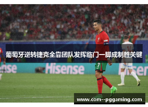 葡萄牙逆转捷克全靠团队发挥临门一脚成制胜关键