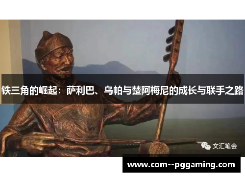 铁三角的崛起:萨利巴、乌帕与楚阿梅尼的成长与联手之路 铁三角的崛起:萨利巴、乌帕与楚阿梅尼的成长与联手之路