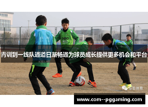 青训到一线队通道日渐畅通为球员成长提供更多机会和平台