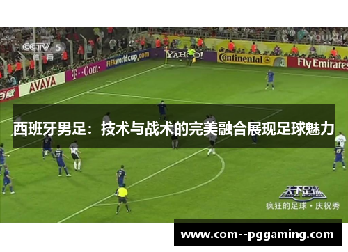 西班牙男足：技术与战术的完美融合展现足球魅力