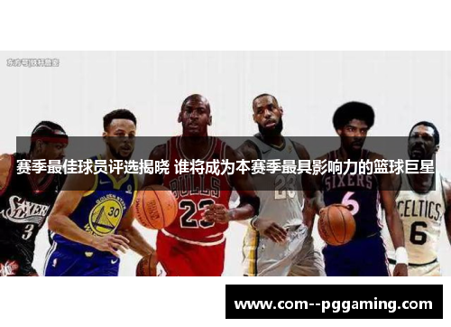 赛季最佳球员评选揭晓 谁将成为本赛季最具影响力的篮球巨星 赛季最佳球员评选揭晓 谁将成为本赛季最具影响力的篮球巨星