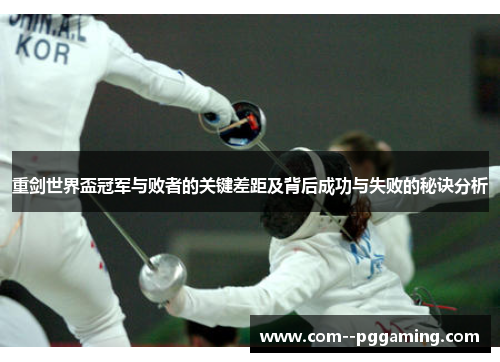 重剑世界盃冠军与败者的关键差距及背后成功与失败的秘诀分析 重剑世界盃冠军与败者的关键差距及背后成功与失败的秘诀分析