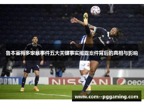 鲁本塞梅多家暴事件五大关键事实揭露案件背后的真相与影响 鲁本塞梅多家暴事件五大关键事实揭露案件背后的真相与影响